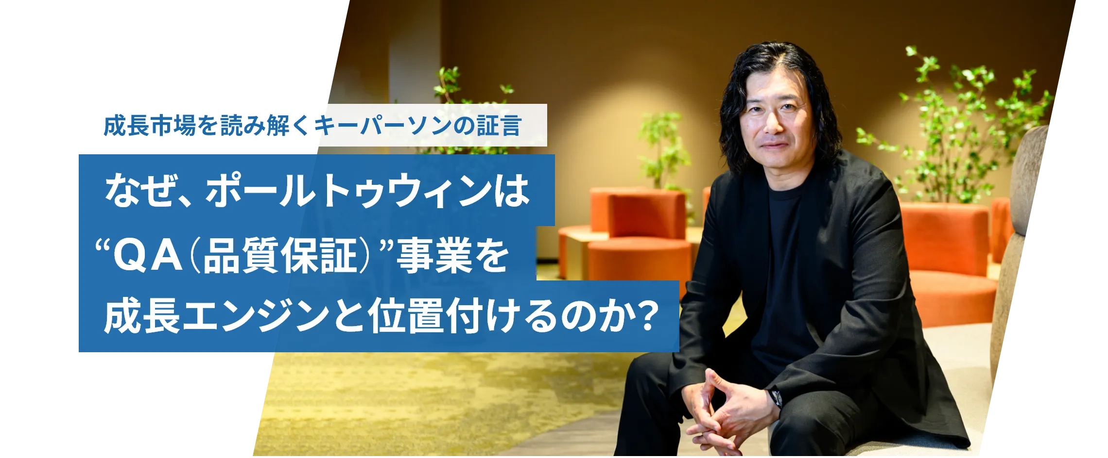 なぜ、ポールトゥウィンは“QA（品質保証）”事業を成長エンジンと位置付けるのか？